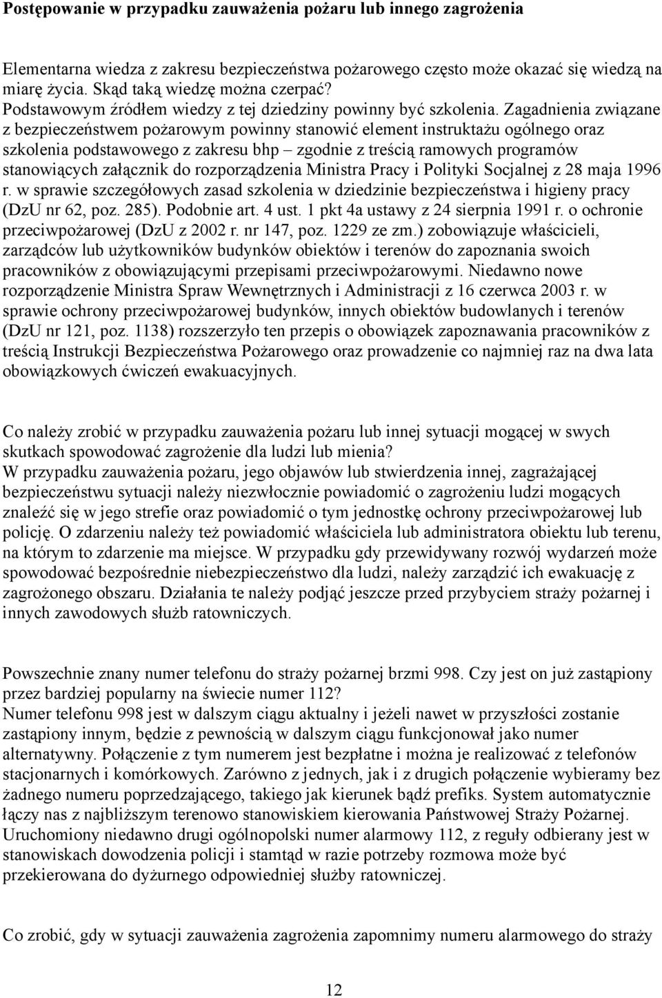 Zagadnienia związane z bezpieczeństwem pożarowym powinny stanowić element instruktażu ogólnego oraz szkolenia podstawowego z zakresu bhp zgodnie z treścią ramowych programów stanowiących załącznik do