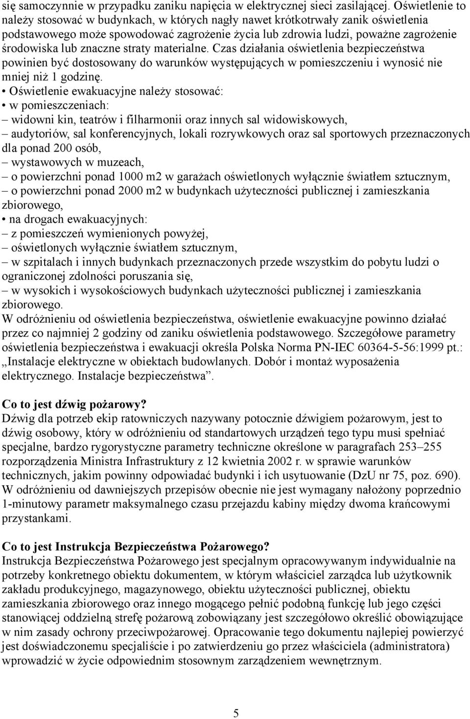 znaczne straty materialne. Czas działania oświetlenia bezpieczeństwa powinien być dostosowany do warunków występujących w pomieszczeniu i wynosić nie mniej niż 1 godzinę.