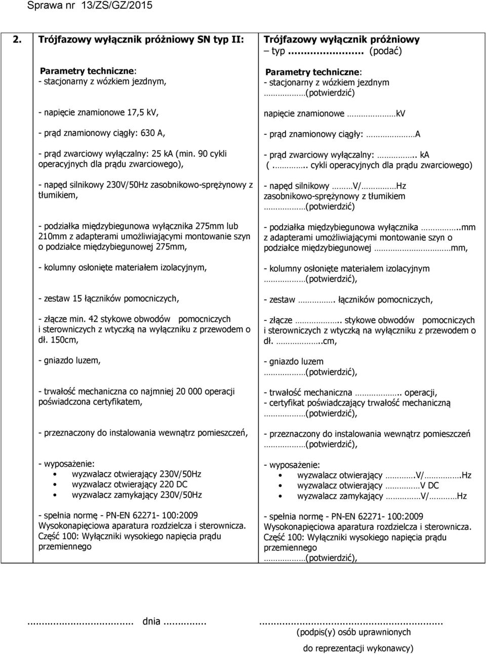 montowanie szyn o podziałce międzybiegunowej 275mm, - kolumny osłonięte materiałem izolacyjnym, - zestaw 15 łączników pomocniczych, - złącze min.