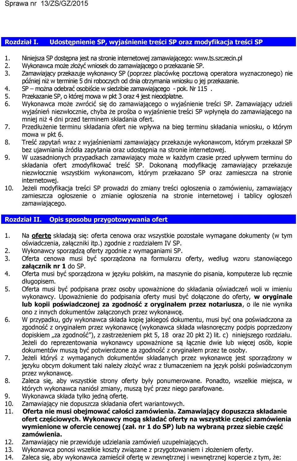 Zamawiający przekazuje wykonawcy SP (poprzez placówkę pocztową operatora wyznaczonego) nie później niż w terminie 5 dni roboczych od dnia otrzymania wniosku o jej przekazanie. 4.