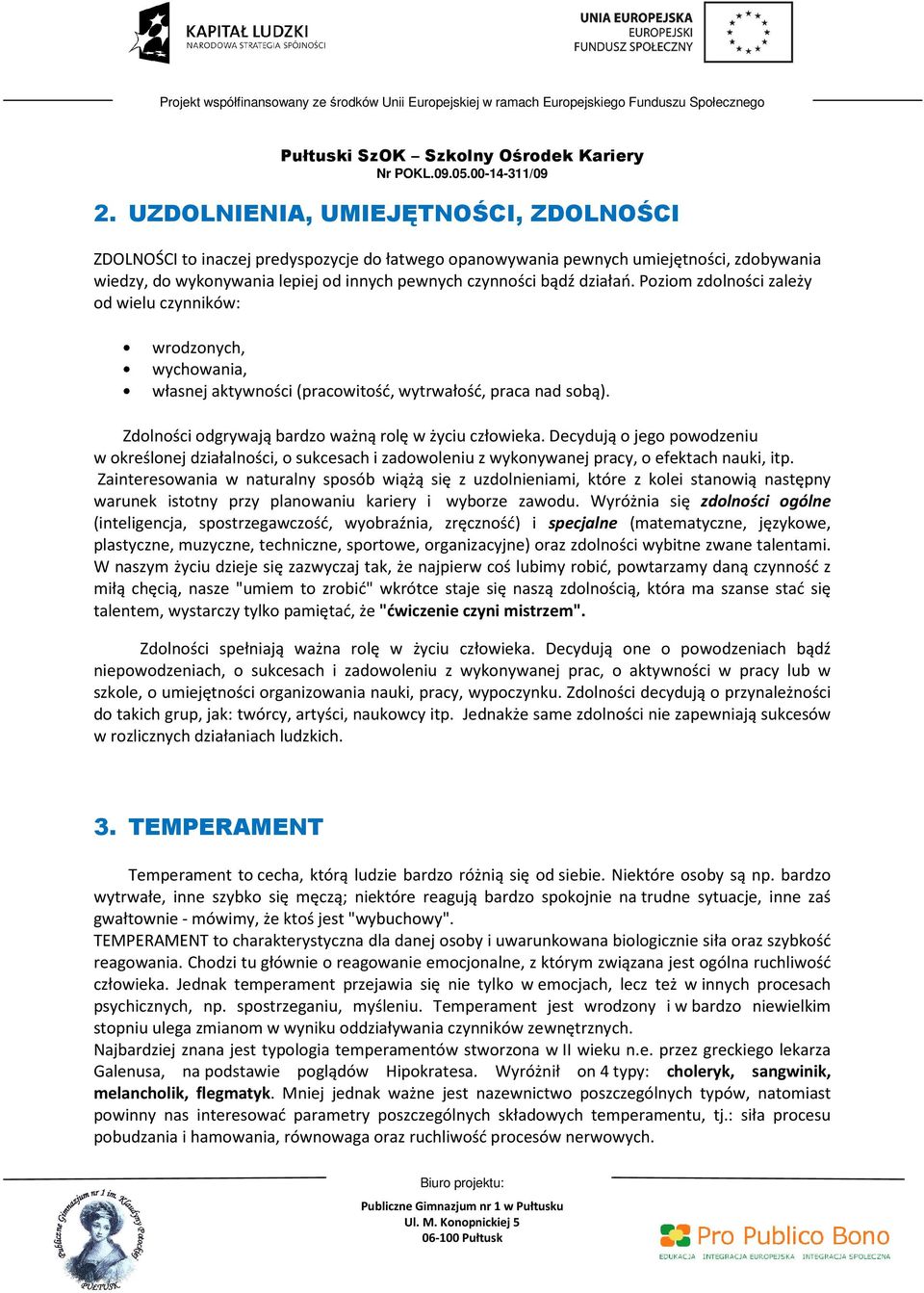 Decydują o jego powodzeniu w określonej działalności, o sukcesach i zadowoleniu z wykonywanej pracy, o efektach nauki, itp.