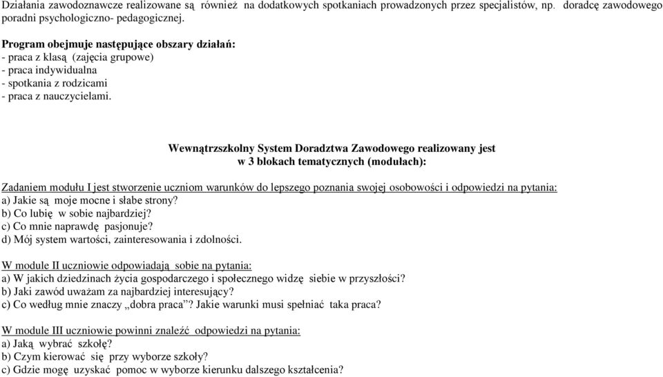 Wewnątrzszkolny System Doradztwa Zawodowego realizowany jest w 3 blokach tematycznych (modułach): Zadaniem modułu I jest stworzenie uczniom warunków do lepszego poznania swojej osobowości i