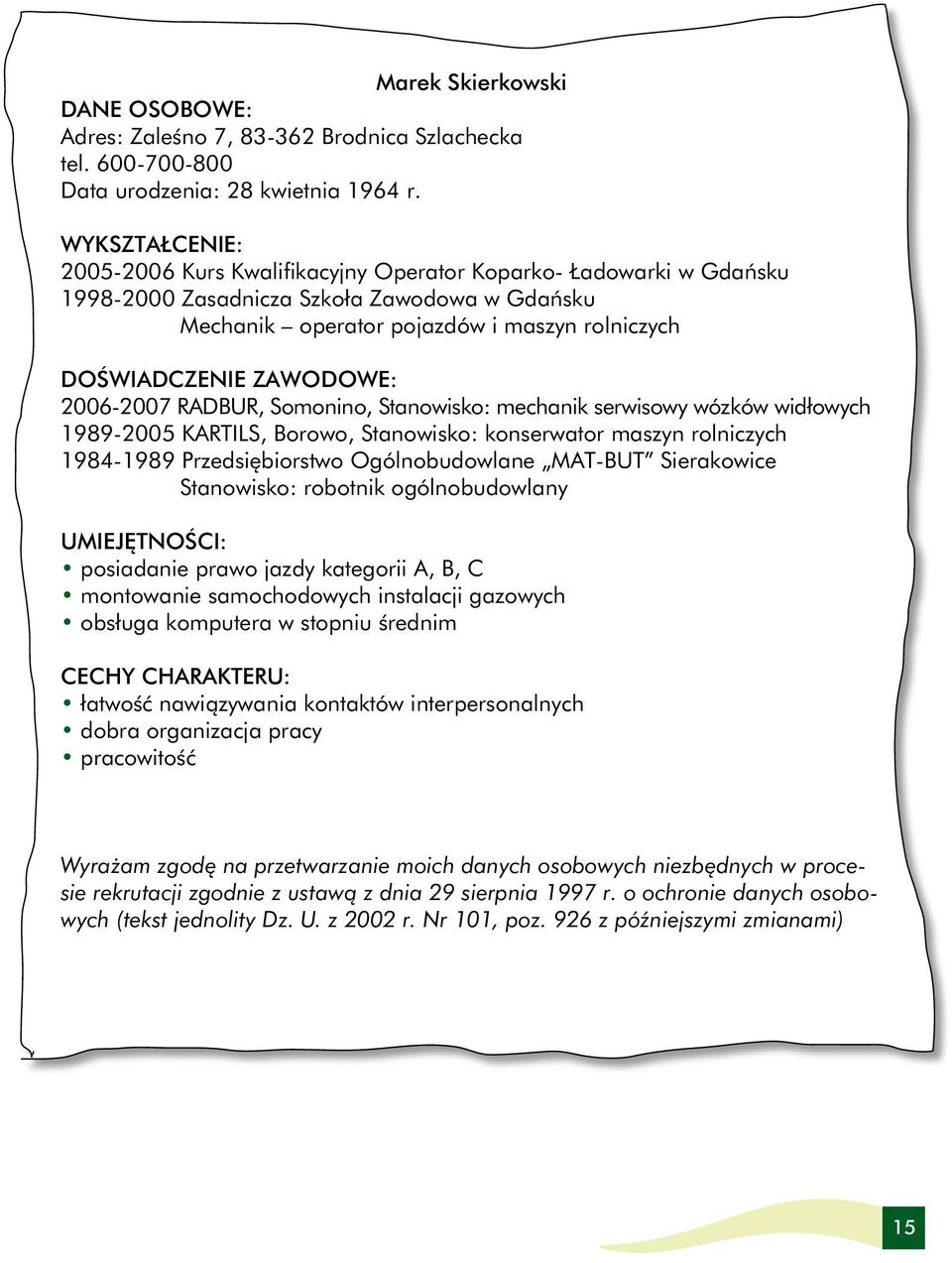 ZAWODOWE: 2006-2007 RADBUR, Somonino, Stanowisko: mechanik serwisowy wózków widłowych 1989-2005 KARTILS, Borowo, Stanowisko: konserwator maszyn rolniczych 1984-1989 Przedsiębiorstwo Ogólnobudowlane