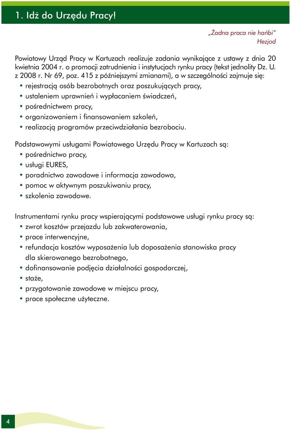 415 z późniejszymi zmianami), a w szczególności zajmuje się: rejestracją osób bezrobotnych oraz poszukujących pracy, ustaleniem uprawnień i wypłacaniem świadczeń, pośrednictwem pracy, organizowaniem