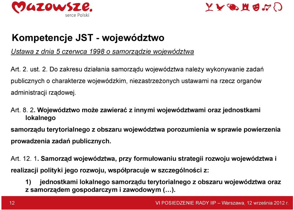 Do zakresu działania samorządu województwa należy wykonywanie zadań publicznych o charakterze wojewódzkim, niezastrzeżonych ustawami na rzecz organów administracji rządowej. Art. 8. 2.