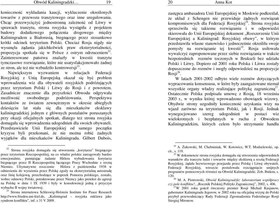 przez stosunkowo krótki odcinek terytorium Polski. ChociaŜ Rosja nigdy nie wysunęła Ŝądania jakichkolwiek praw eksterytorialności, propozycja spotkała się w Polsce z ostrym odrzuceniem 22.