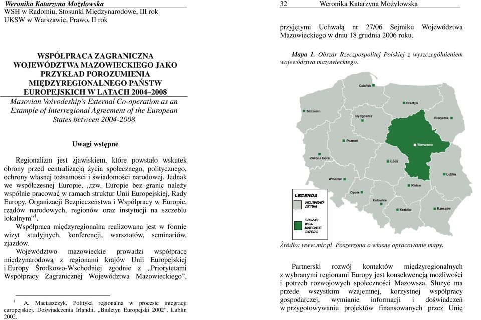 Katarzyna MoŜyłowska przyjętymi Uchwałą nr 27/06 Sejmiku Województwa Mazowieckiego w dniu 18 grudnia 2006 roku. Mapa 1. Obszar Rzeczpospolitej Polskiej z wyszczególnieniem województwa mazowieckiego.