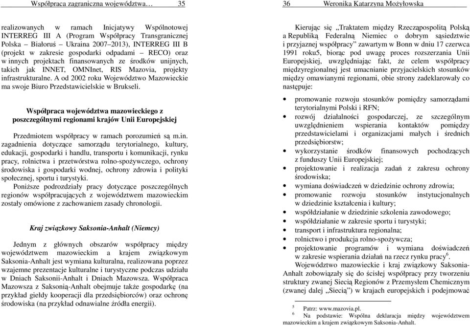 A od 2002 roku Województwo Mazowieckie ma swoje Biuro Przedstawicielskie w Brukseli.