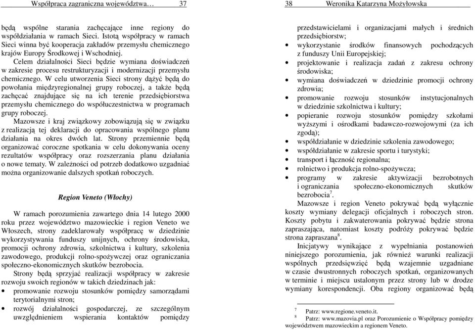 Celem działalności Sieci będzie wymiana doświadczeń w zakresie procesu restrukturyzacji i modernizacji przemysłu chemicznego.