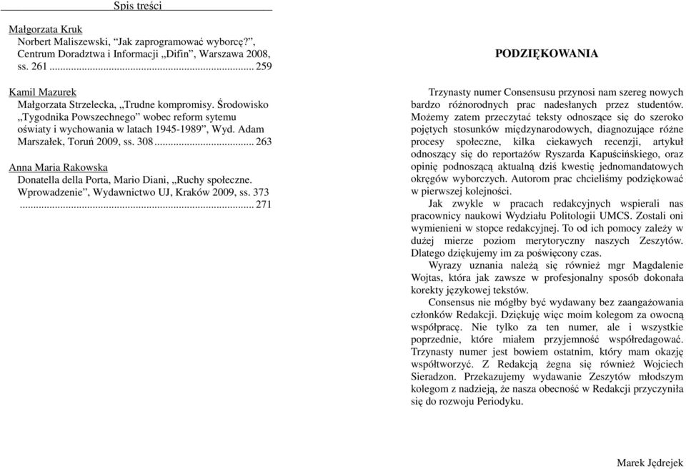 .. 263 Anna Maria Rakowska Donatella della Porta, Mario Diani, Ruchy społeczne. Wprowadzenie, Wydawnictwo UJ, Kraków 2009, ss. 373.