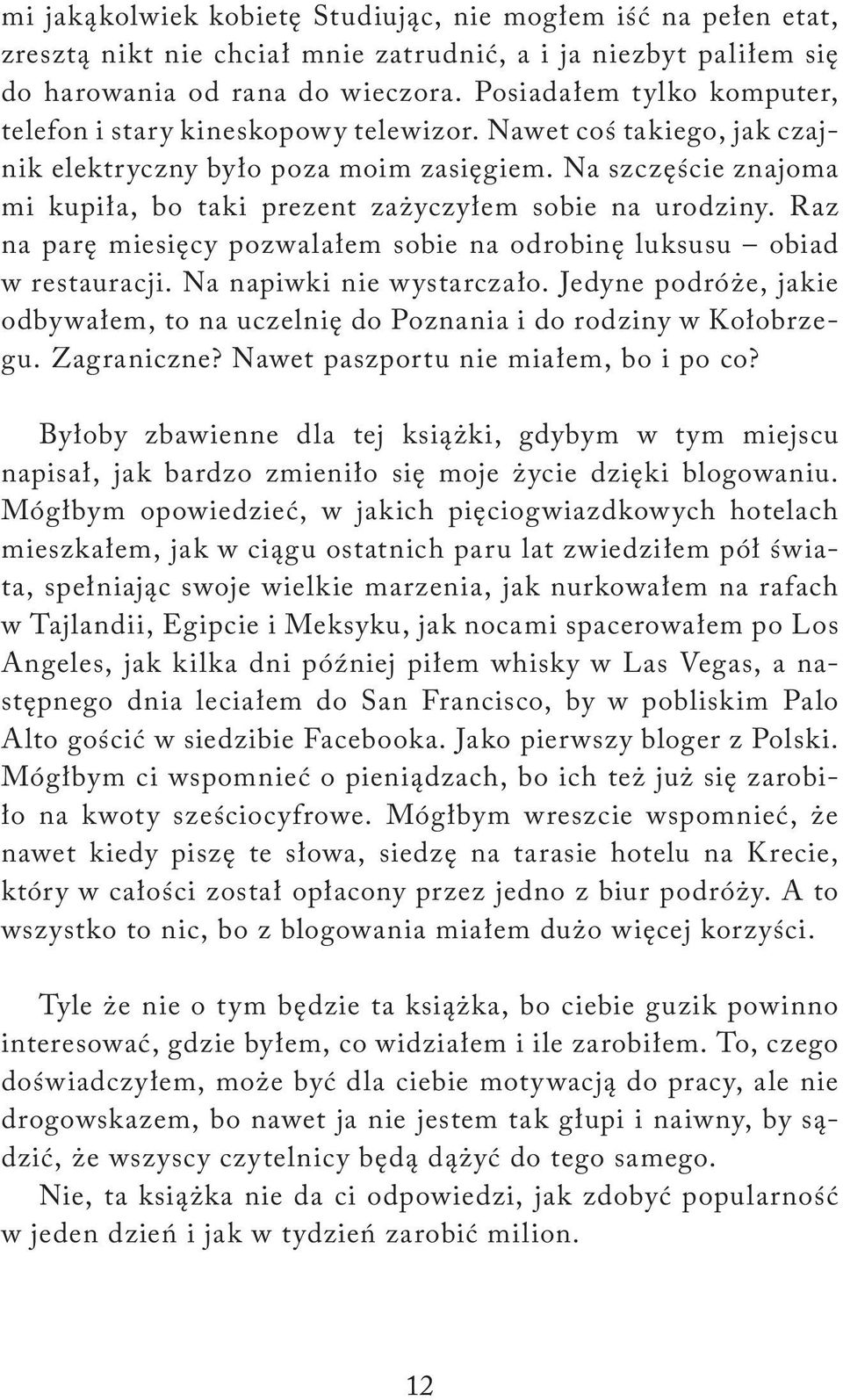 Na szczęście znajoma mi kupiła, bo taki prezent zażyczyłem sobie na urodziny. Raz na parę miesięcy pozwalałem sobie na odrobinę luksusu obiad w restauracji. Na napiwki nie wystarczało.