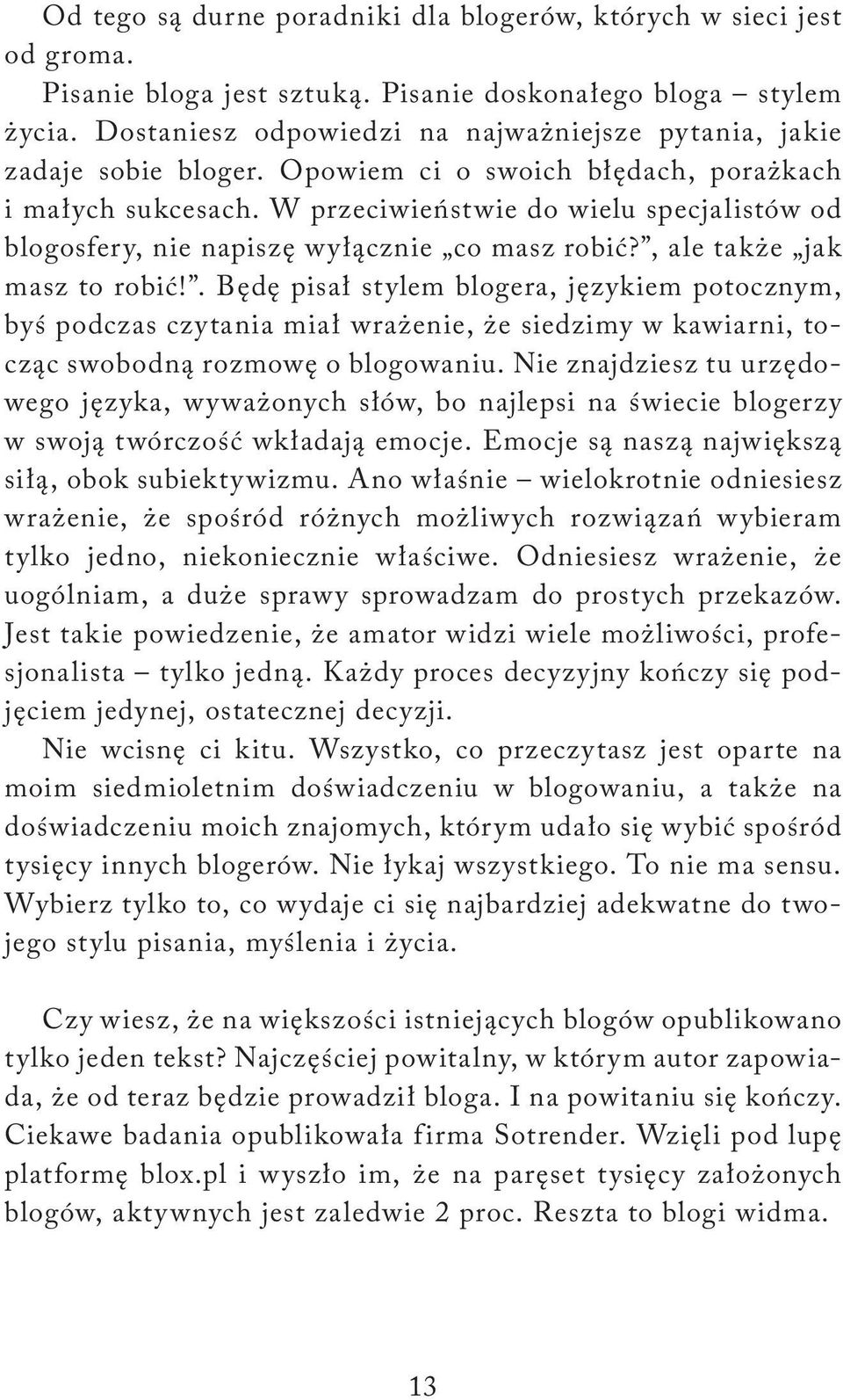 W przeciwieństwie do wielu specjalistów od blogosfery, nie napiszę wyłącznie co masz robić?, ale także jak masz to robić!