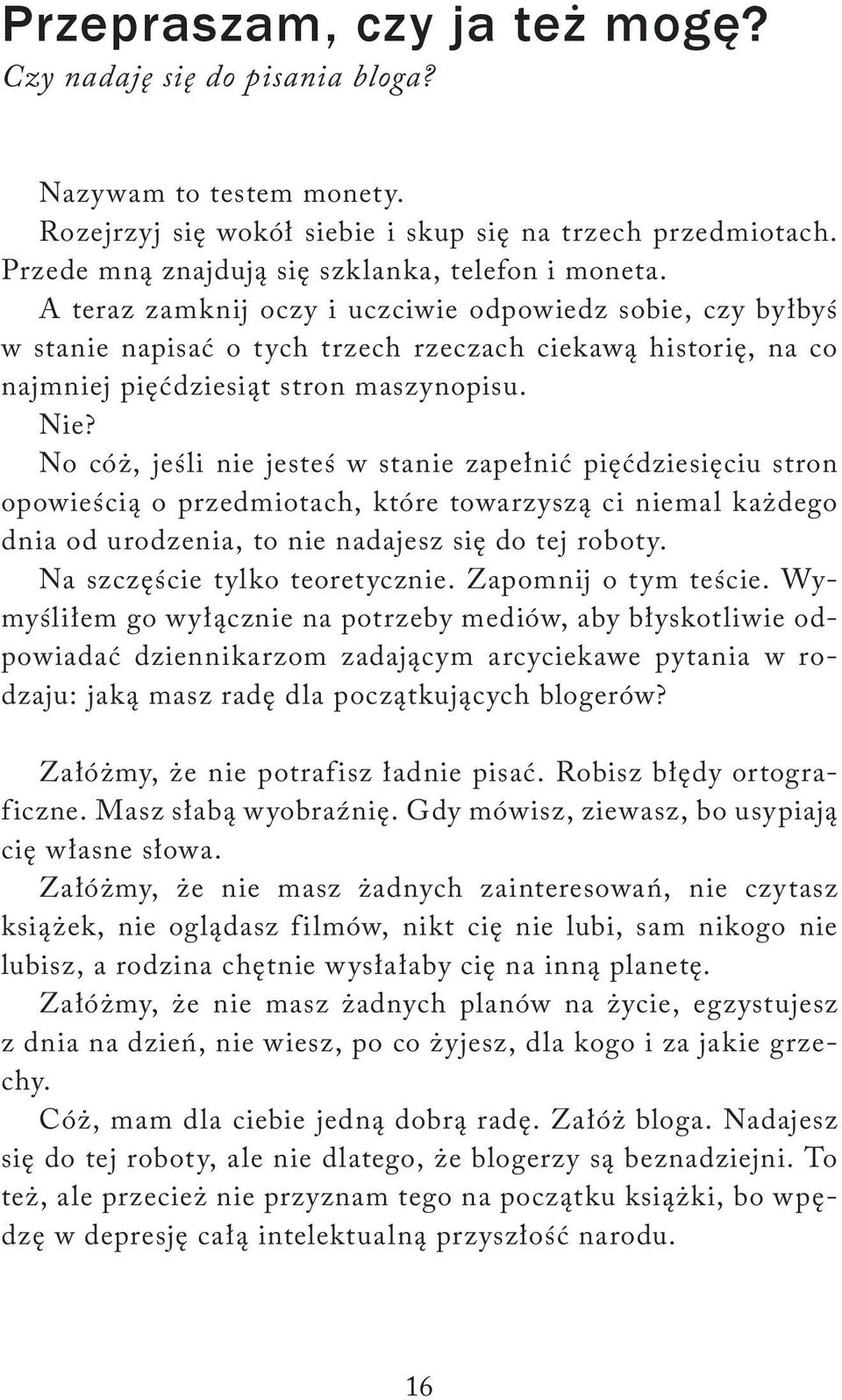 A teraz zamknij oczy i uczciwie odpowiedz sobie, czy byłbyś w stanie napisać o tych trzech rzeczach ciekawą historię, na co najmniej pięćdziesiąt stron maszynopisu. Nie?