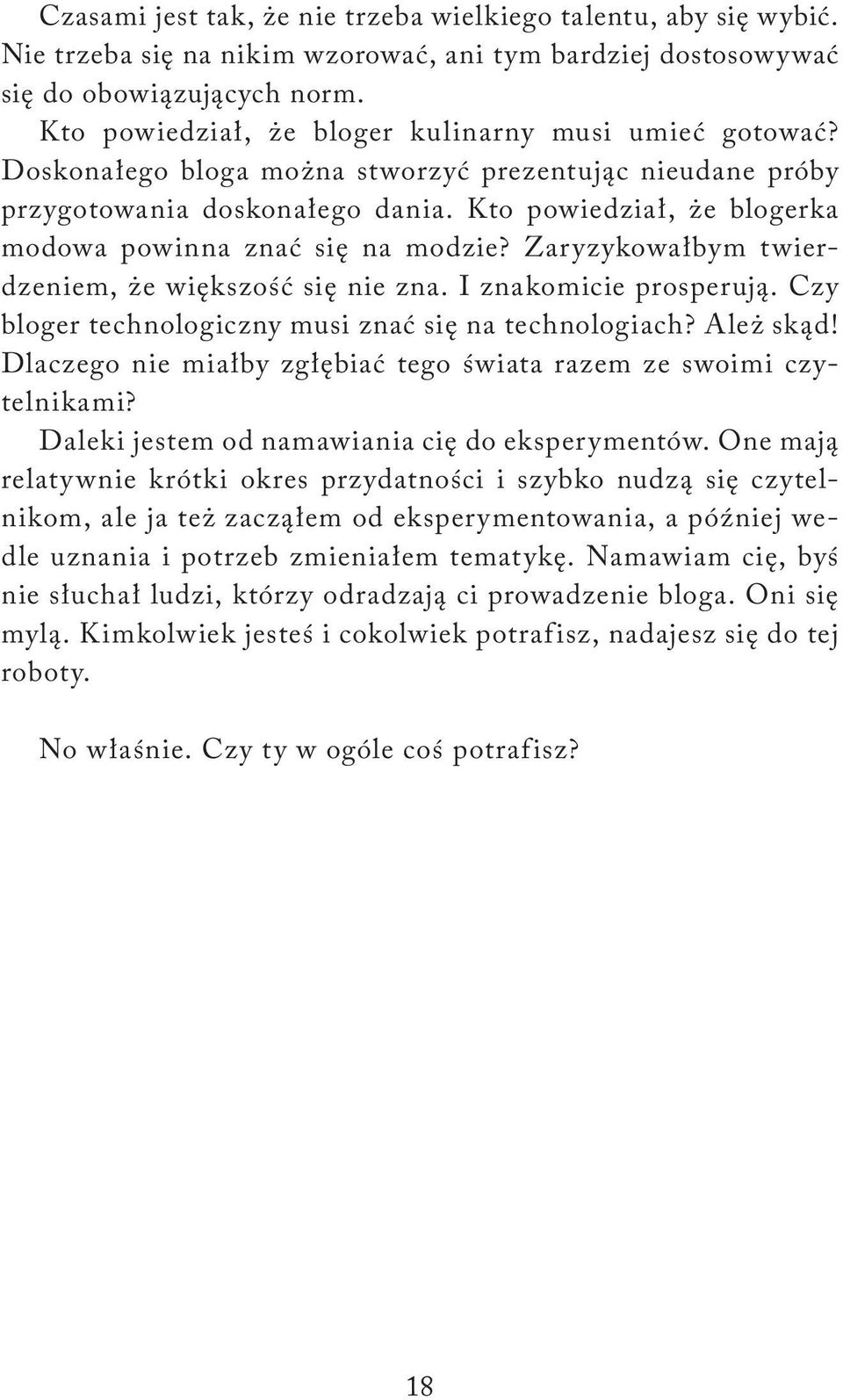 Kto powiedział, że blogerka modowa powinna znać się na modzie? Zaryzykowałbym twierdzeniem, że większość się nie zna. I znakomicie prosperują. Czy bloger technologiczny musi znać się na technologiach?