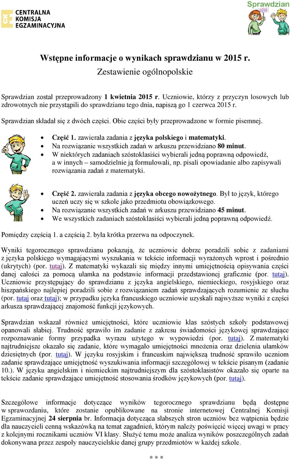 Obie części były przeprowadzone w formie pisemnej. Część 1. zawierała zadania z języka polskiego i matematyki. Na rozwiązanie wszystkich zadań w arkuszu przewidziano 80 minut.