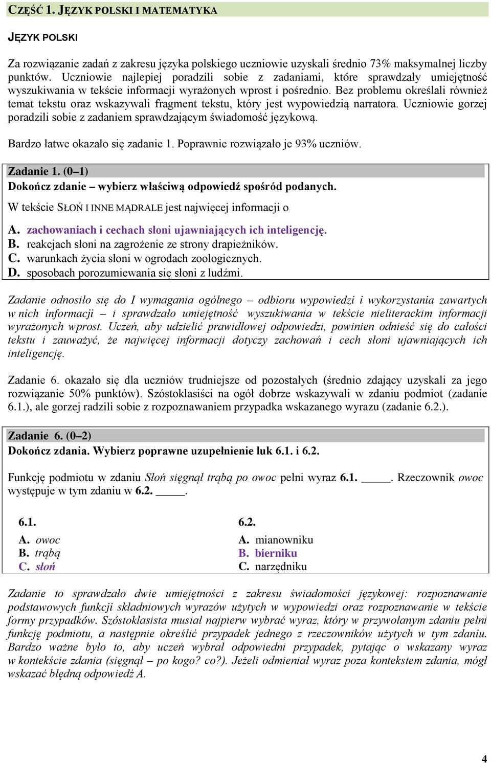 Bez problemu określali również temat tekstu oraz wskazywali fragment tekstu, który jest wypowiedzią narratora. Uczniowie gorzej poradzili sobie z zadaniem sprawdzającym świadomość językową.