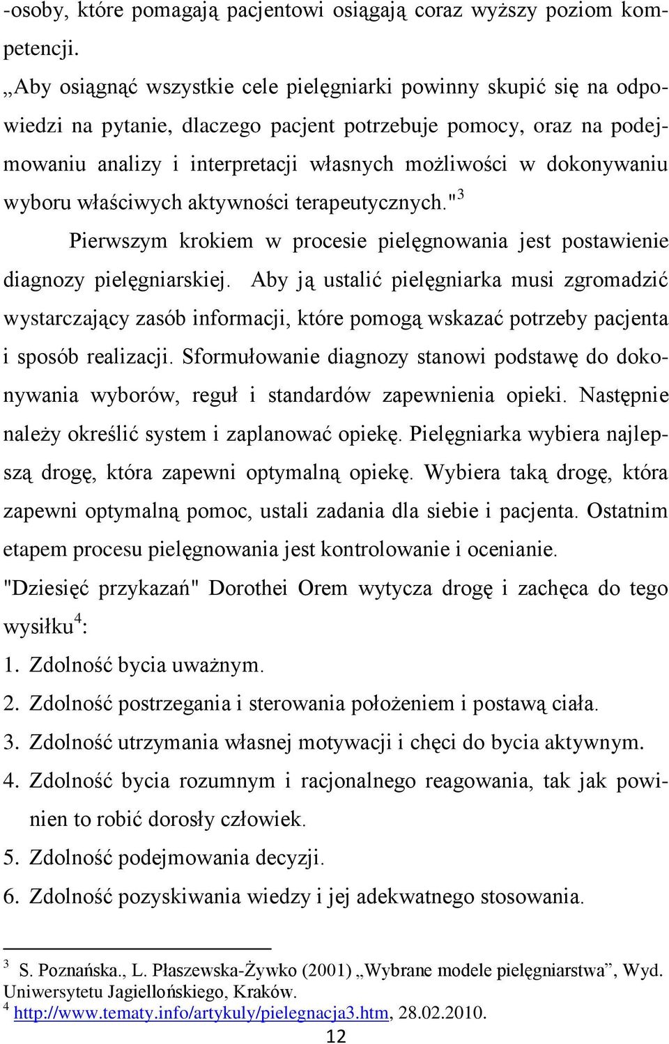 dokonywaniu wyboru właściwych aktywności terapeutycznych." 3 Pierwszym krokiem w procesie pielęgnowania jest postawienie diagnozy pielęgniarskiej.