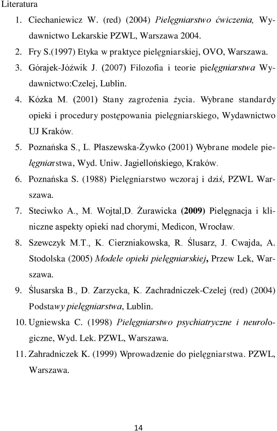 Wybrane standardy opieki i procedury postępowania pielęgniarskiego, Wydawnictwo UJ Kraków. 5. Poznańska S., L. Płaszewska-Żywko (2001) Wybrane modele pielęgniarstwa, Wyd. Uniw.