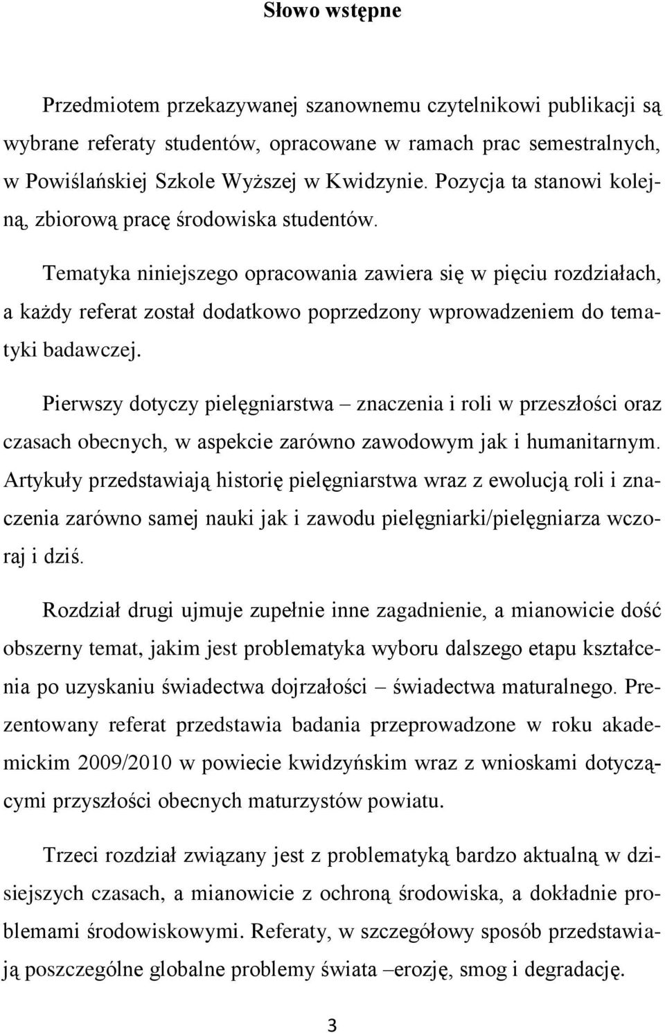 Tematyka niniejszego opracowania zawiera się w pięciu rozdziałach, a każdy referat został dodatkowo poprzedzony wprowadzeniem do tematyki badawczej.