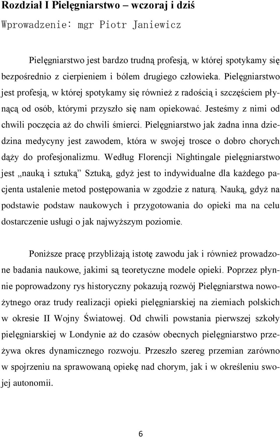 Pielęgniarstwo jak żadna inna dziedzina medycyny jest zawodem, która w swojej trosce o dobro chorych dąży do profesjonalizmu.