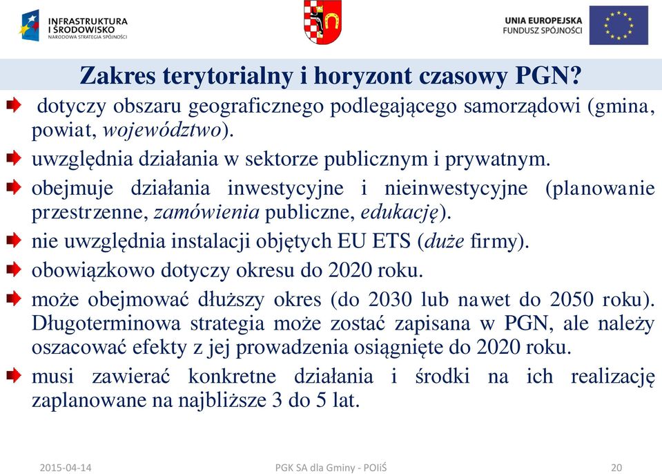 nie uwzględnia instalacji objętych EU ETS (duże firmy). obowiązkowo dotyczy okresu do 2020 roku. może obejmować dłuższy okres (do 2030 lub nawet do 2050 roku).