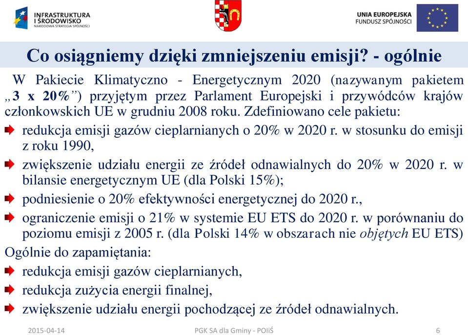 Zdefiniowano cele pakietu: redukcja emisji gazów cieplarnianych o 20% w 2020 r. w stosunku do emisji z roku 1990, zwiększenie udziału energii ze źródeł odnawialnych do 20% w 2020 r.