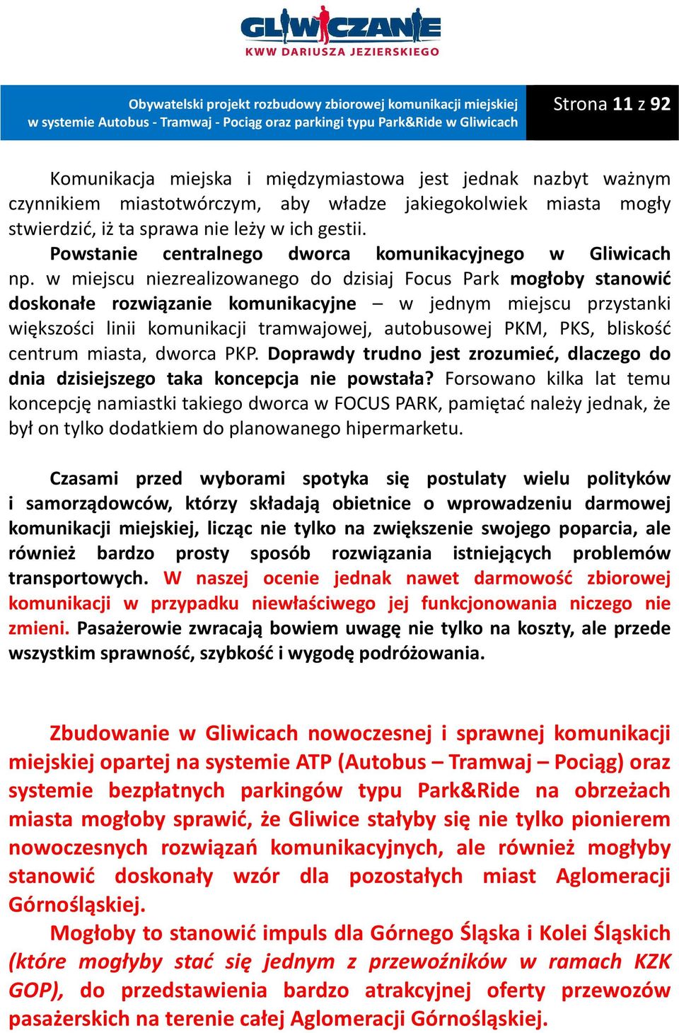 w miejscu niezrealizowanego do dzisiaj Focus Park mogłoby stanowić doskonałe rozwiązanie komunikacyjne w jednym miejscu przystanki większości linii komunikacji tramwajowej, autobusowej PKM, PKS,