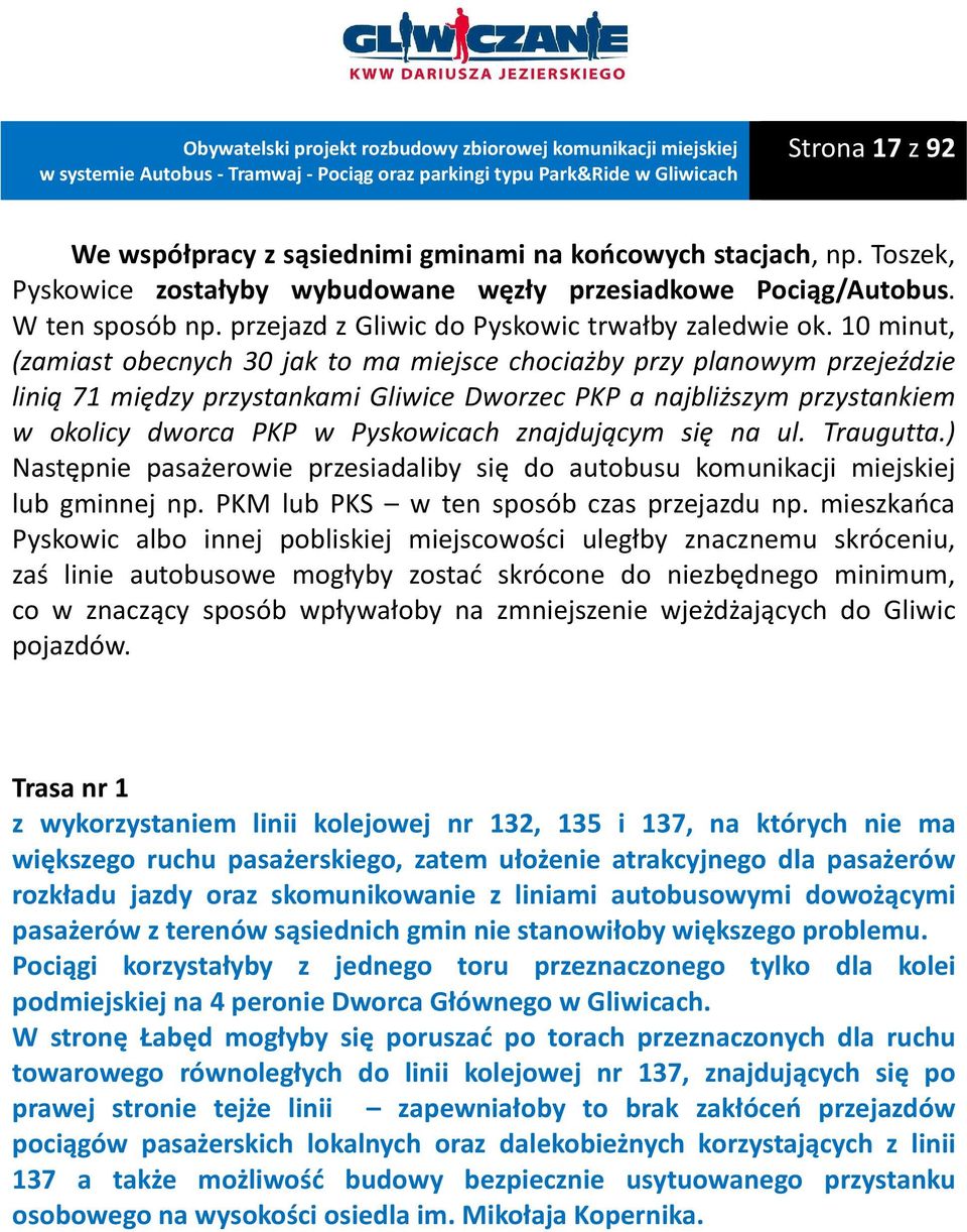 10 minut, (zamiast obecnych 30 jak to ma miejsce chociażby przy planowym przejeździe linią 71 między przystankami Gliwice Dworzec PKP a najbliższym przystankiem w okolicy dworca PKP w Pyskowicach