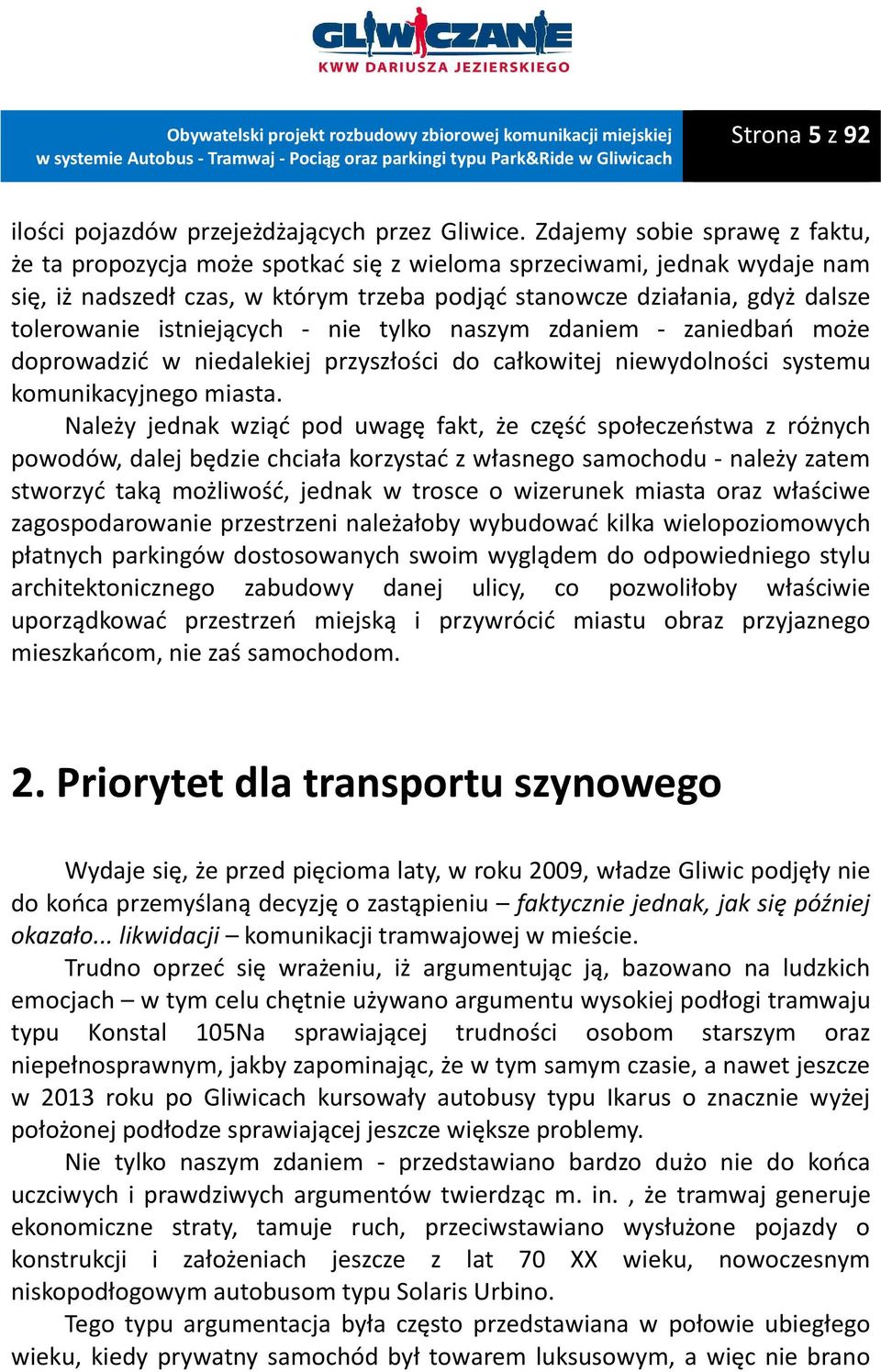 istniejących - nie tylko naszym zdaniem - zaniedbań może doprowadzić w niedalekiej przyszłości do całkowitej niewydolności systemu komunikacyjnego miasta.