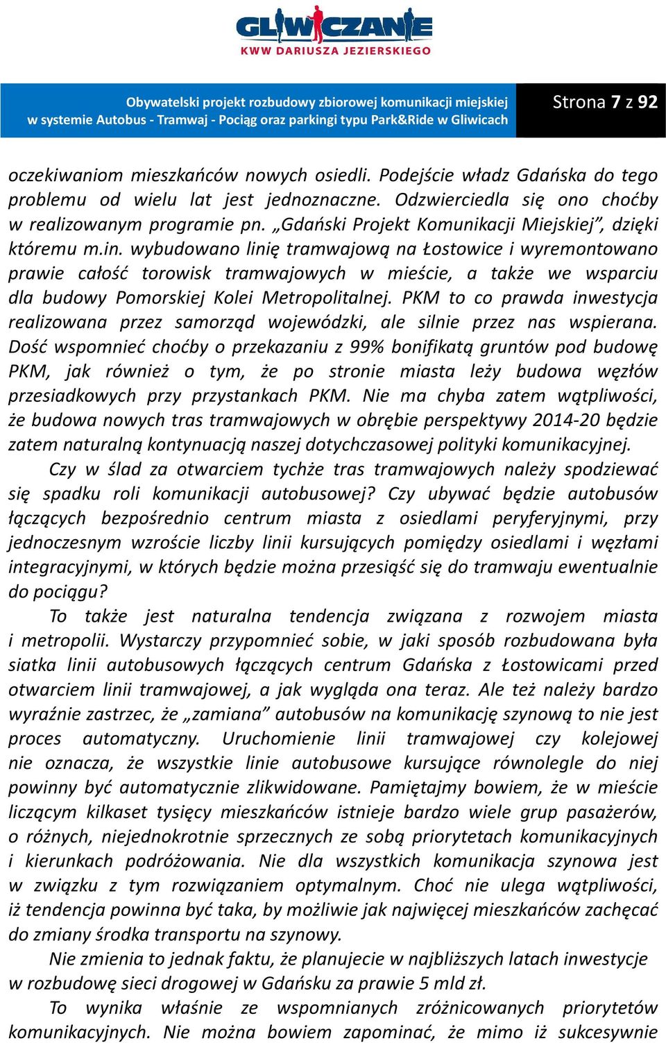 wybudowano linię tramwajową na Łostowice i wyremontowano prawie całość torowisk tramwajowych w mieście, a także we wsparciu dla budowy Pomorskiej Kolei Metropolitalnej.