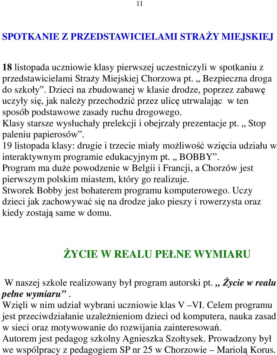 Klasy starsze wysłuchały prelekcji i obejrzały prezentacje pt. Stop paleniu papierosów. 19 listopada klasy: drugie i trzecie miały moŝliwość wzięcia udziału w interaktywnym programie edukacyjnym pt.