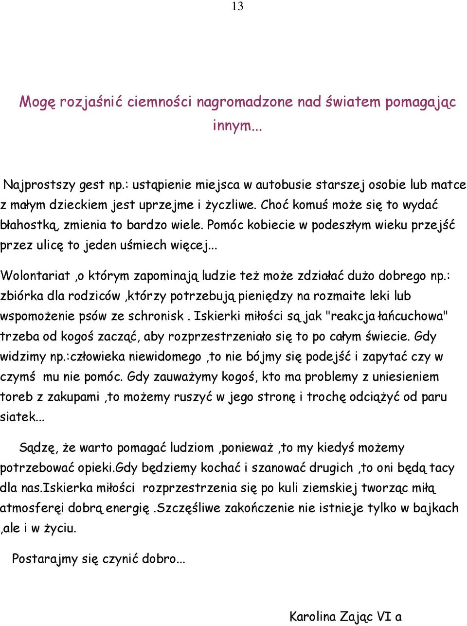 .. Wolontariat,o którym zapominają ludzie teŝ moŝe zdziałać duŝo dobrego np.: zbiórka dla rodziców,którzy potrzebują pieniędzy na rozmaite leki lub wspomoŝenie psów ze schronisk.