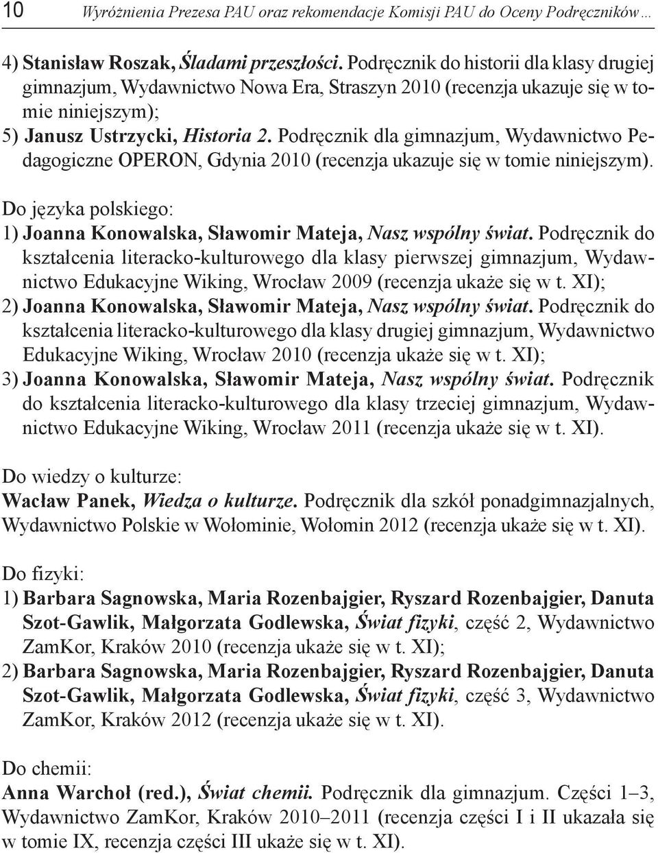 Podręcznik dla gimnazjum, Wydawnictwo Pedagogiczne OPERON, Gdynia 2010 (recenzja ukazuje się w tomie niniejszym). Do języka polskiego: 1) Joanna Konowalska, Sławomir Mateja, Nasz wspólny świat.