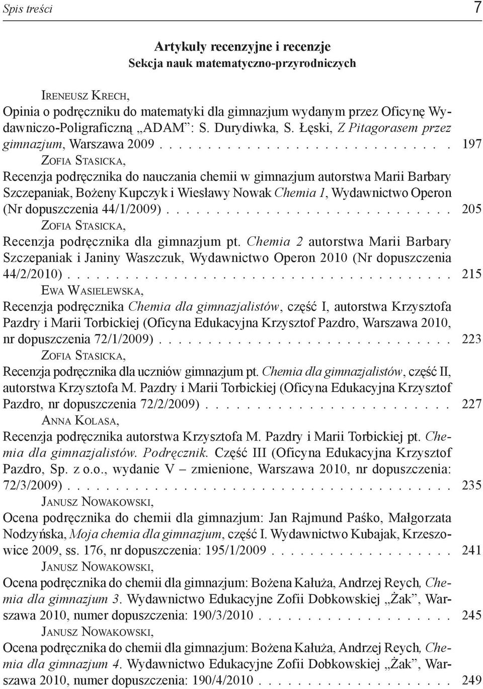 ............................. 197 Zofia Stasicka, Recenzja podręcznika do nauczania chemii w gimnazjum autorstwa Marii Barbary Szczepaniak, Bożeny Kupczyk i Wiesławy Nowak Chemia 1, Wydawnictwo Operon (Nr dopuszczenia 44/1/2009).