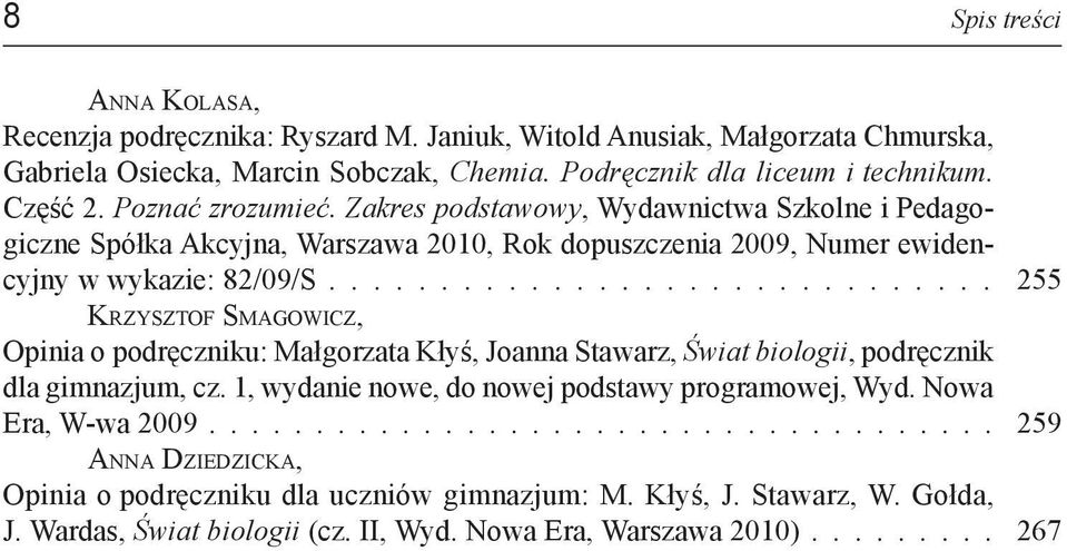 ............................. 255 Krzysztof Smagowicz, Opinia o podręczniku: Małgorzata Kłyś, Joanna Stawarz, Świat biologii, podręcznik dla gimnazjum, cz.