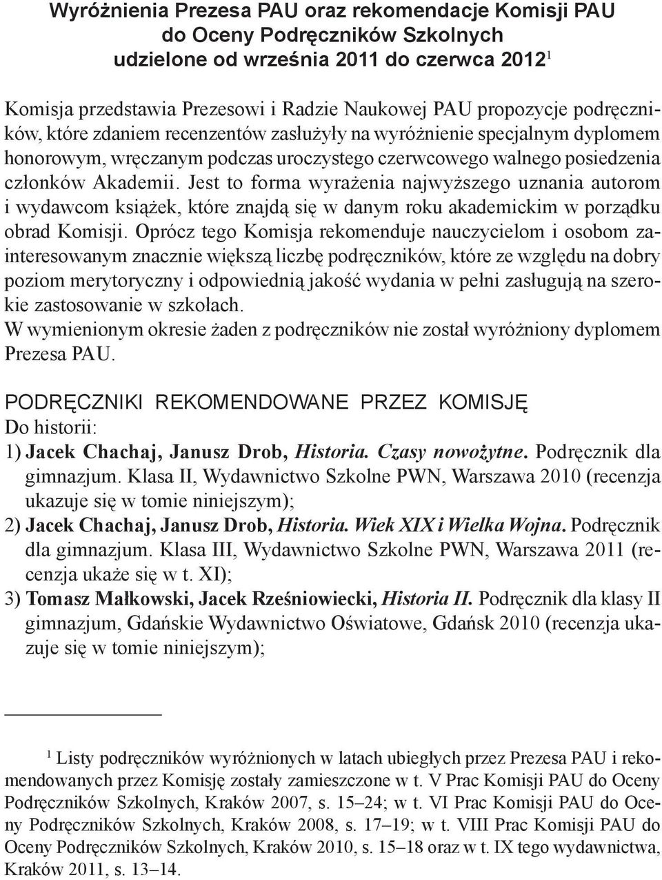 Jest to forma wyrażenia najwyższego uznania autorom i wydawcom książek, które znajdą się w danym roku akademickim w porządku obrad Komisji.