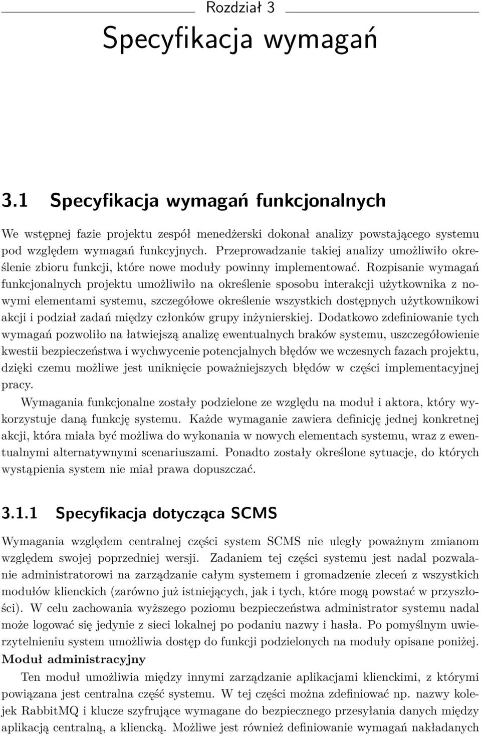 Rozpisanie wymagań funkcjonalnych projektu umożliwiło na określenie sposobu interakcji użytkownika z nowymi elementami systemu, szczegółowe określenie wszystkich dostępnych użytkownikowi akcji i