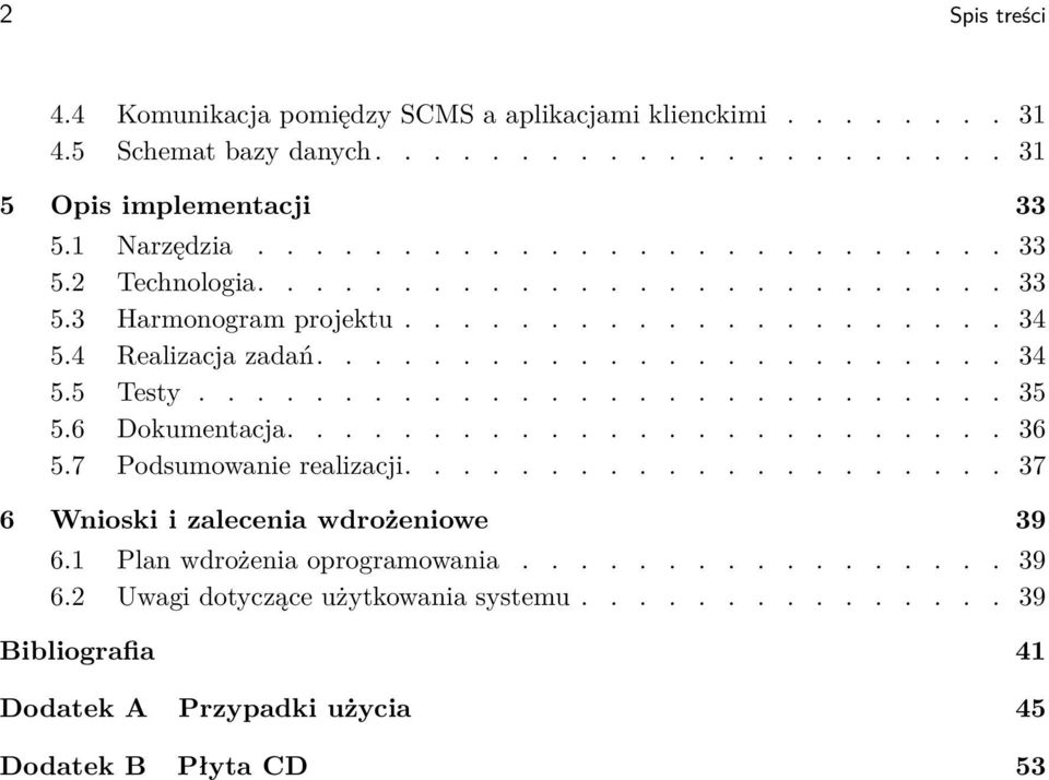 6 Dokumentacja......................... 36 5.7 Podsumowanie realizacji..................... 37 6 Wnioski i zalecenia wdrożeniowe 39 6.1 Plan wdrożenia oprogramowania................. 39 6.2 Uwagi dotyczące użytkowania systemu.