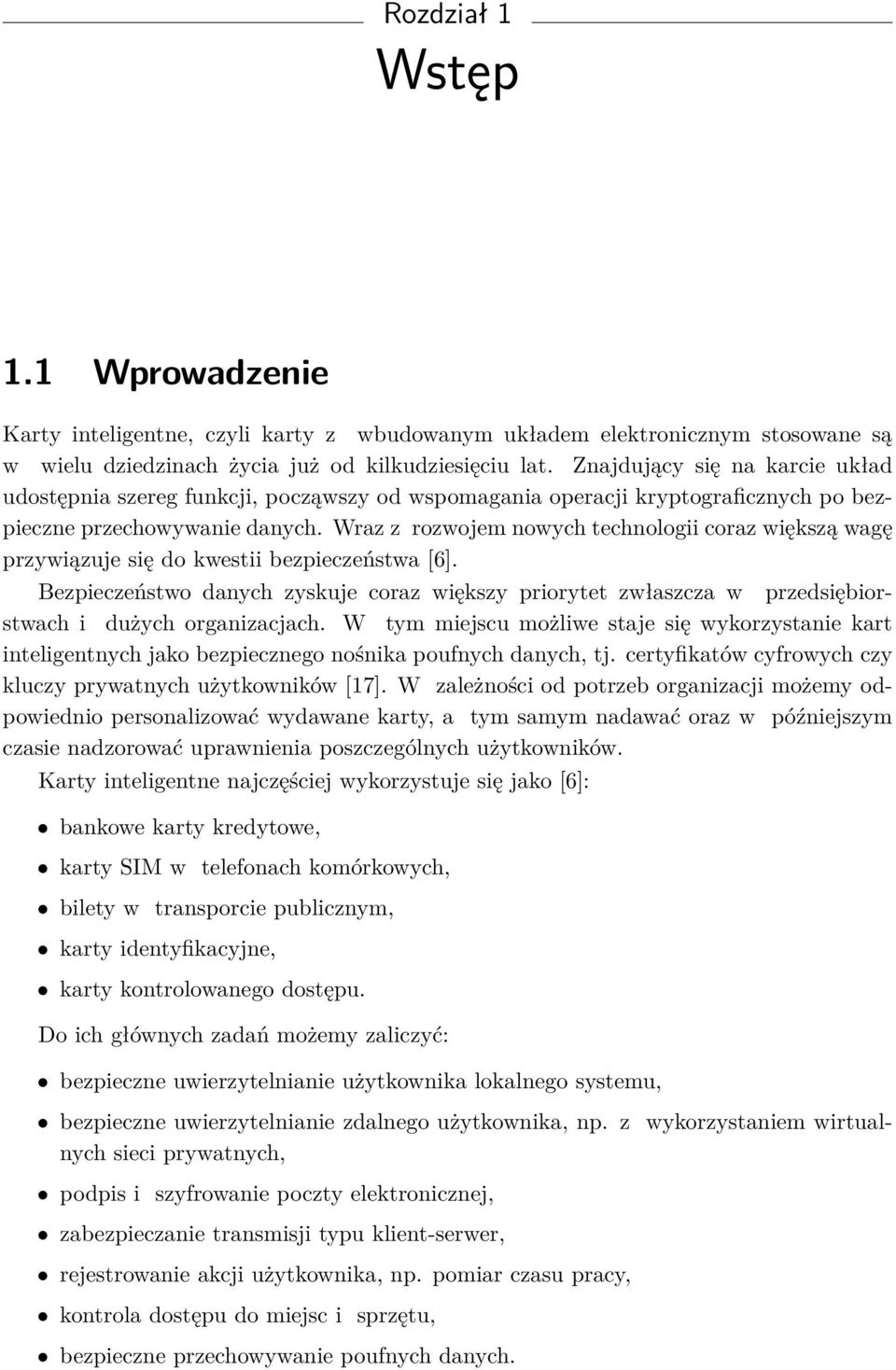 Wraz z rozwojem nowych technologii coraz większą wagę przywiązuje się do kwestii bezpieczeństwa [6].