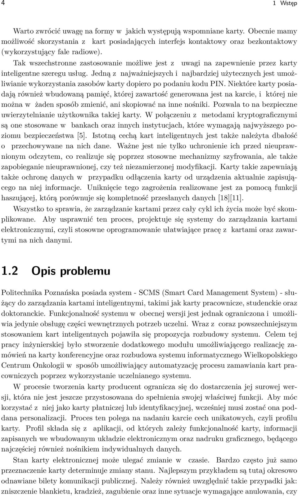 Tak wszechstronne zastosowanie możliwe jest z uwagi na zapewnienie przez karty inteligentne szeregu usług.