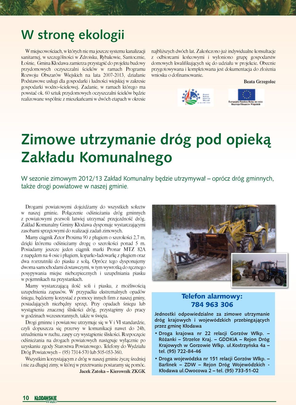 wodno-ściekowej. Zadanie, w ramach którego ma powstać ok. 60 sztuk przydomowych oczyszczalni ścieków będzie realizowane wspólnie z mieszkańcami w dwóch etapach w okresie najbliższych dwóch lat.