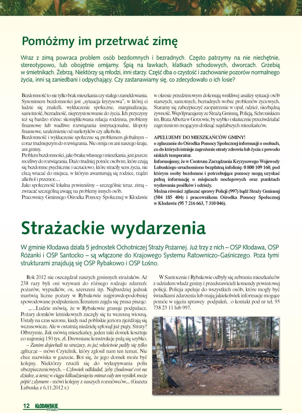 Część dba o czystość i zachowanie pozorów normalnego życia, inni są zaniedbani i odpychający. Czy zastanawiamy się, co zdecydowało o ich losie?