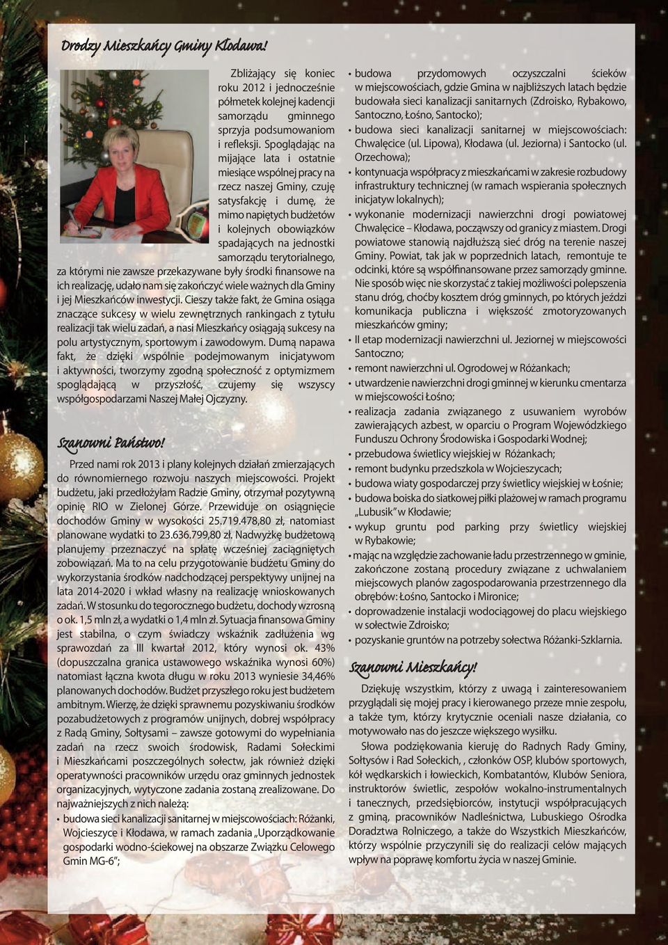 terytorialnego, za którymi nie zawsze przekazywane były środki finansowe na ich realizację, udało nam się zakończyć wiele ważnych dla Gminy i jej Mieszkańców inwestycji.