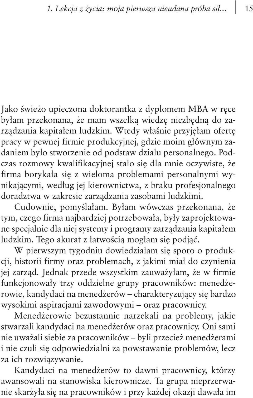 Podczas rozmowy kwalifikacyjnej stało się dla mnie oczywiste, że firma borykała się z wieloma problemami personalnymi wynikającymi, według jej kierownictwa, z braku profesjonalnego doradztwa w