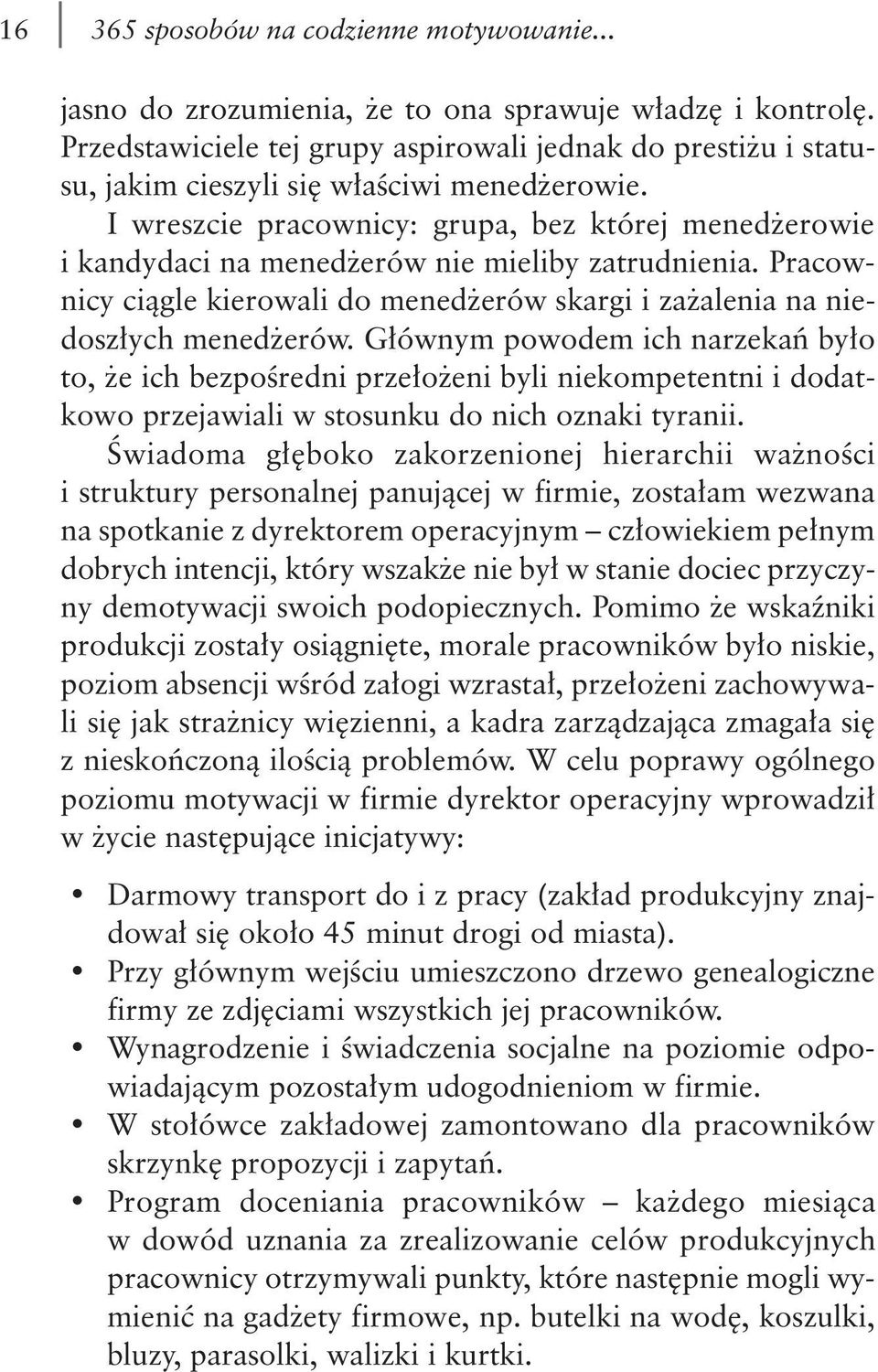 I wreszcie pracownicy: grupa, bez której menedżerowie i kandydaci na menedżerów nie mieliby zatrudnienia. Pracownicy ciągle kierowali do menedżerów skargi i zażalenia na niedoszłych menedżerów.