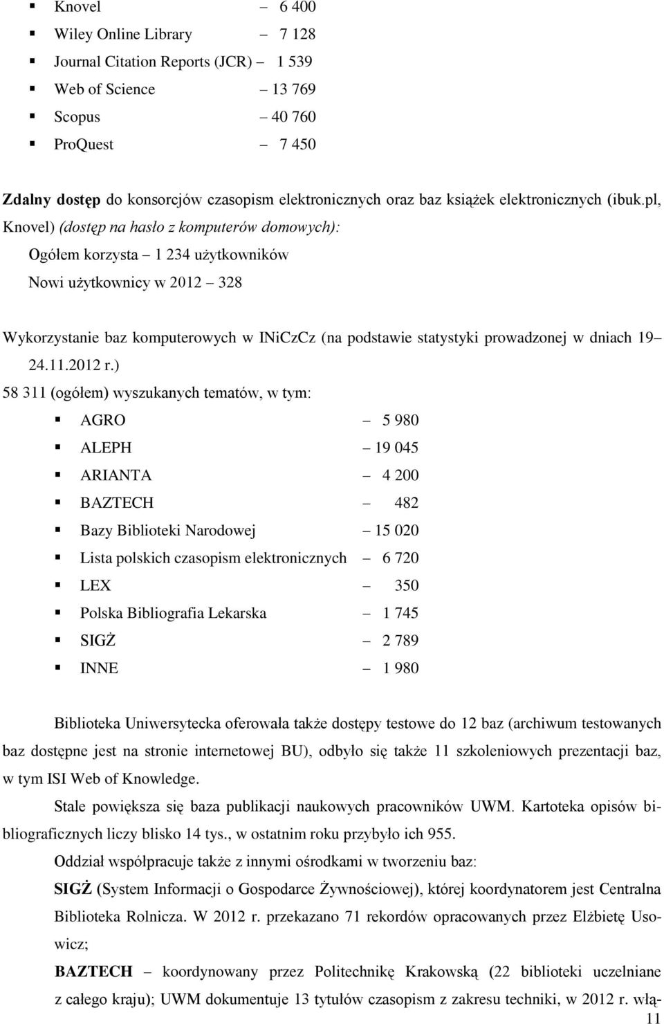 pl, Knovel) (dostęp na hasło z komputerów domowych): Ogółem korzysta 1 234 użytkowników Nowi użytkownicy w 2012 328 Wykorzystanie baz komputerowych w INiCzCz (na podstawie statystyki prowadzonej w