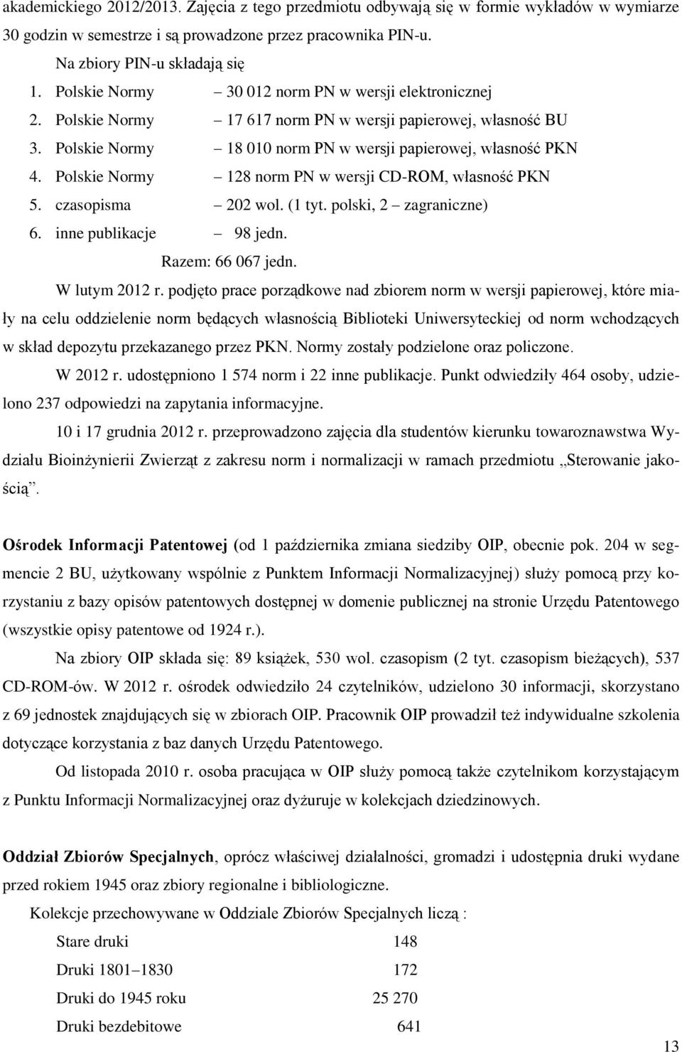 Polskie Normy 128 norm PN w wersji CD-ROM, własność PKN 5. czasopisma 202 wol. (1 tyt. polski, 2 zagraniczne) 6. inne publikacje 98 jedn. Razem: 66 067 jedn. W lutym 2012 r.
