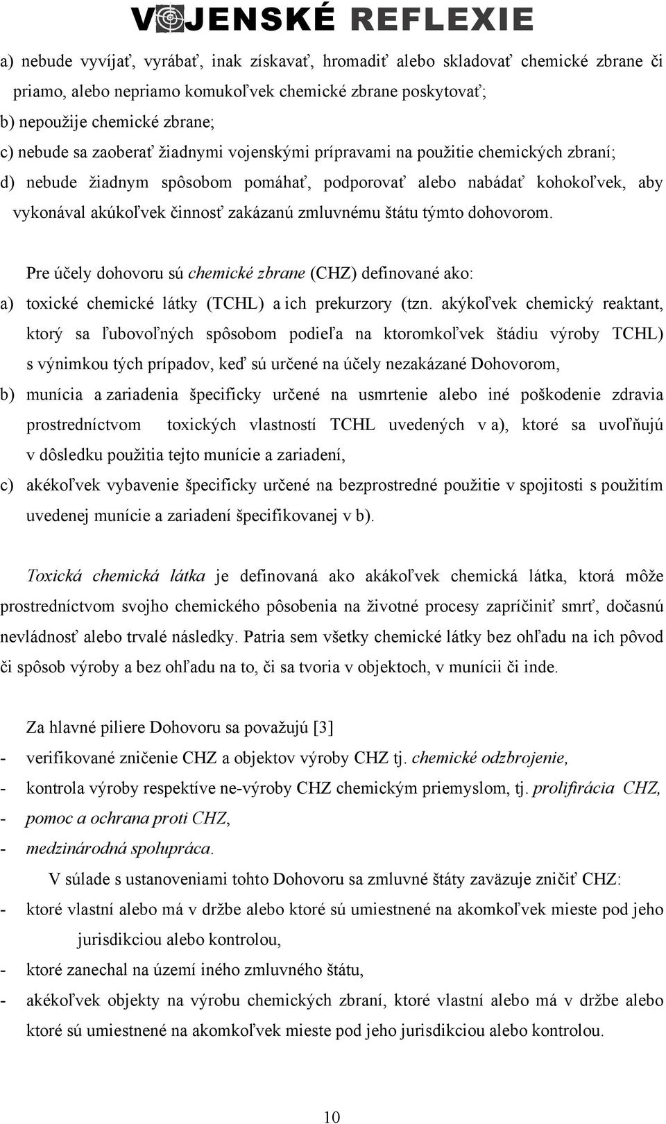 štátu týmto dohovorom. Pre účely dohovoru sú chemické zbrane (CHZ) definované ako: a) toxické chemické látky (TCHL) a ich prekurzory (tzn.