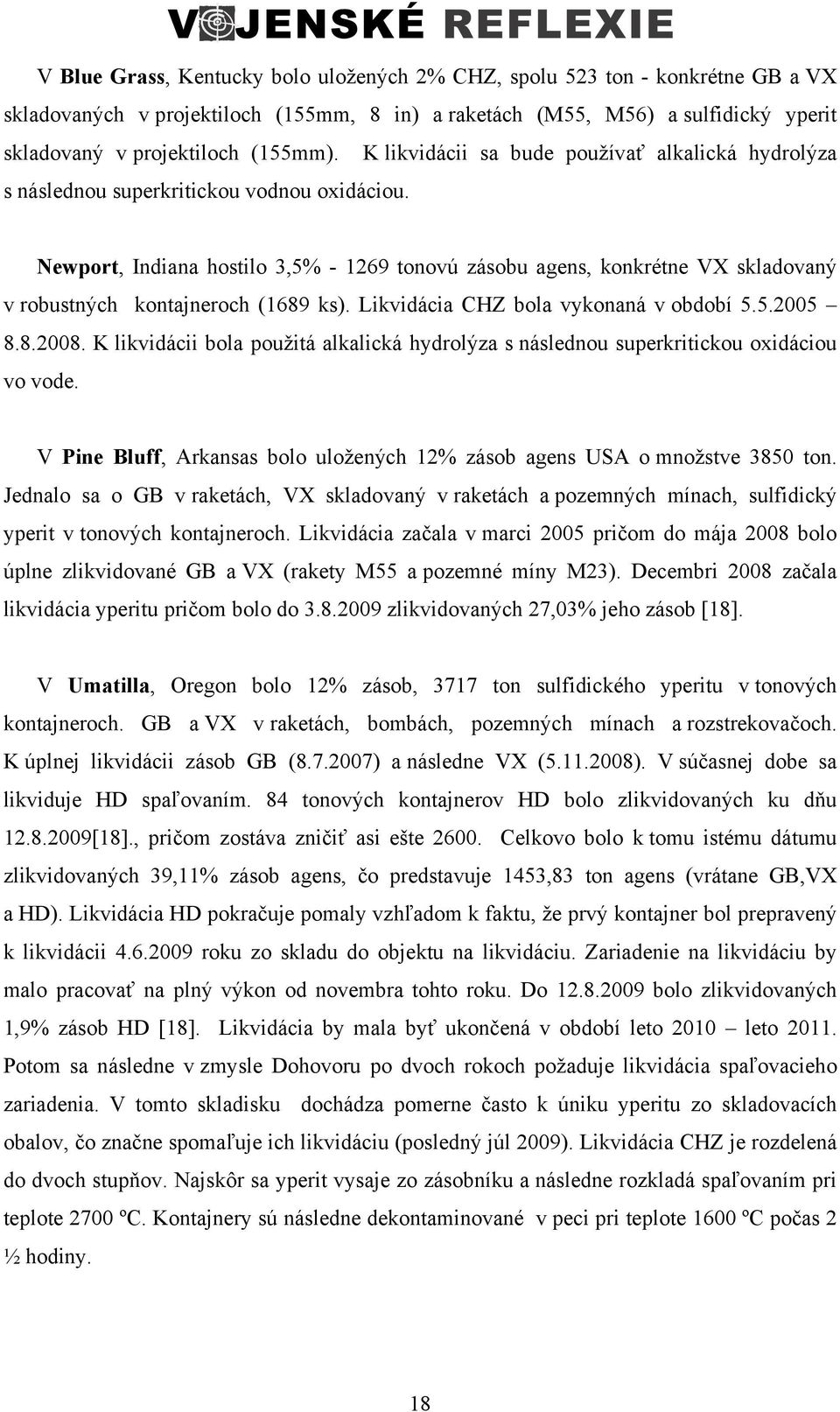 Newport, Indiana hostilo 3,5% - 1269 tonovú zásobu agens, konkrétne VX skladovaný v robustných kontajneroch (1689 ks). Likvidácia CHZ bola vykonaná v období 5.5.2005 8.8.2008.