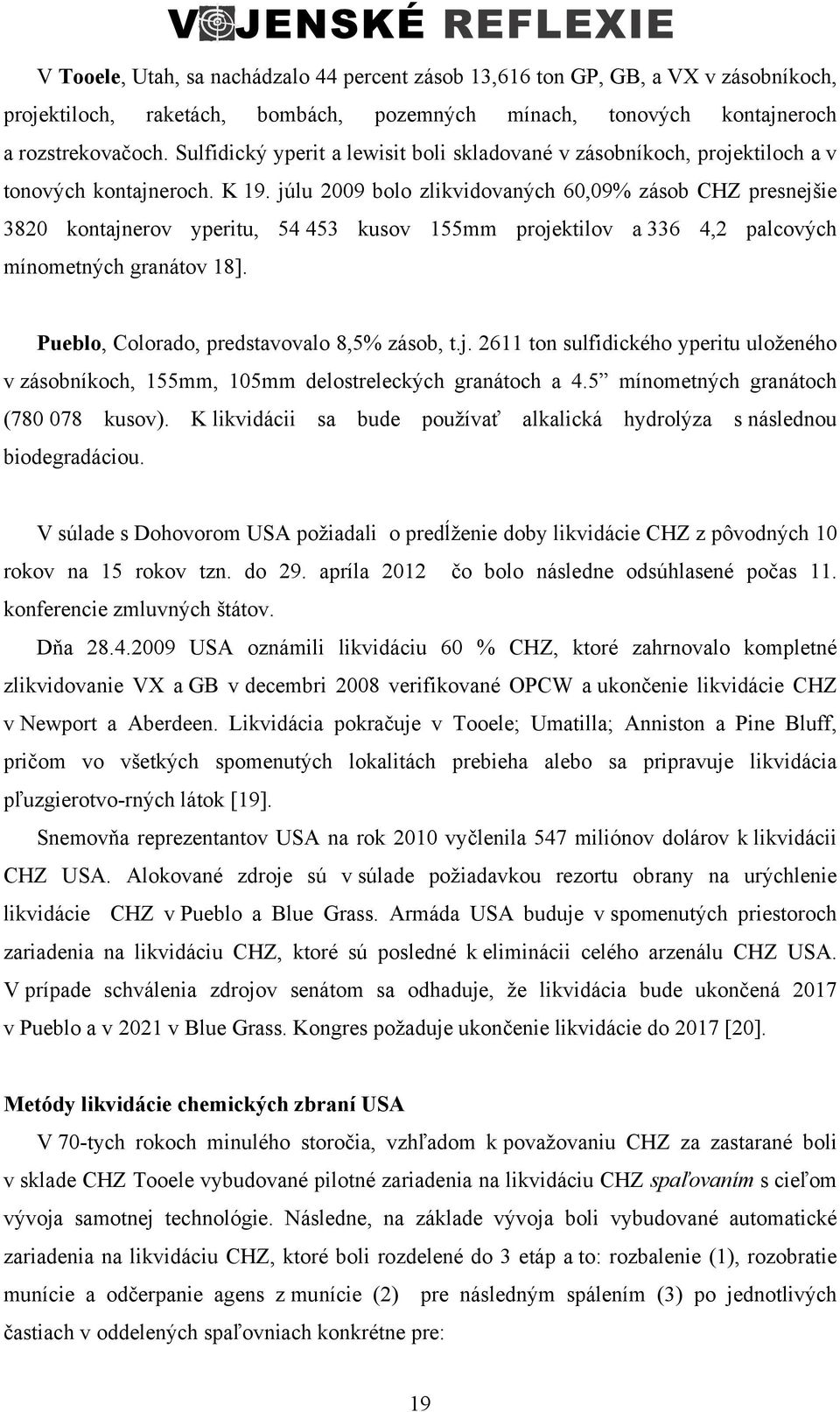 júlu 2009 bolo zlikvidovaných 60,09% zásob CHZ presnejšie 3820 kontajnerov yperitu, 54 453 kusov 155mm projektilov a 336 4,2 palcových mínometných granátov 18].